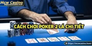 Cách chơi poker 2 lá chi tiết