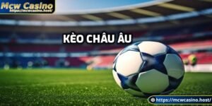 Khái quát về kèo châu Âu là gì?